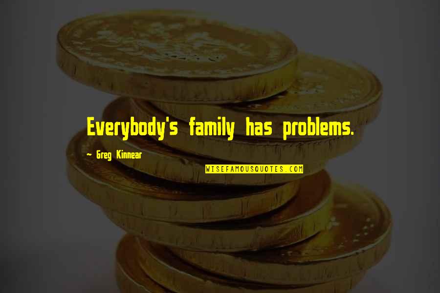 Greg's Quotes By Greg Kinnear: Everybody's family has problems. Greg's Quotes By Greg Kinnear: Everybody's family has problems.