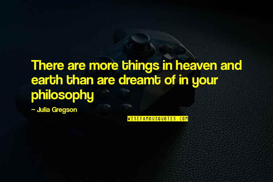 Gregson Quotes By Julia Gregson: There are more things in heaven and earth