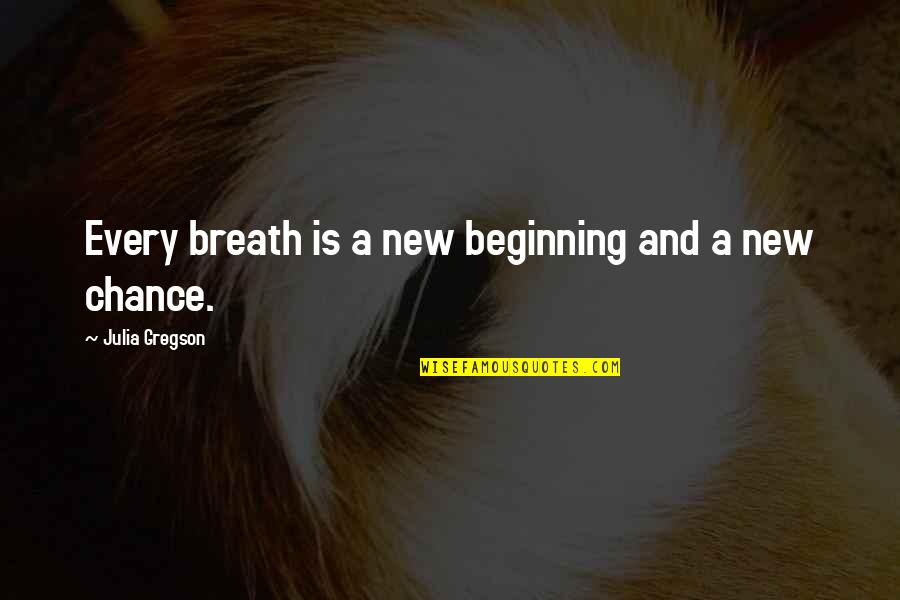 Gregson Quotes By Julia Gregson: Every breath is a new beginning and a Gregson Quotes By Julia Gregson: Every breath is a new beginning and a