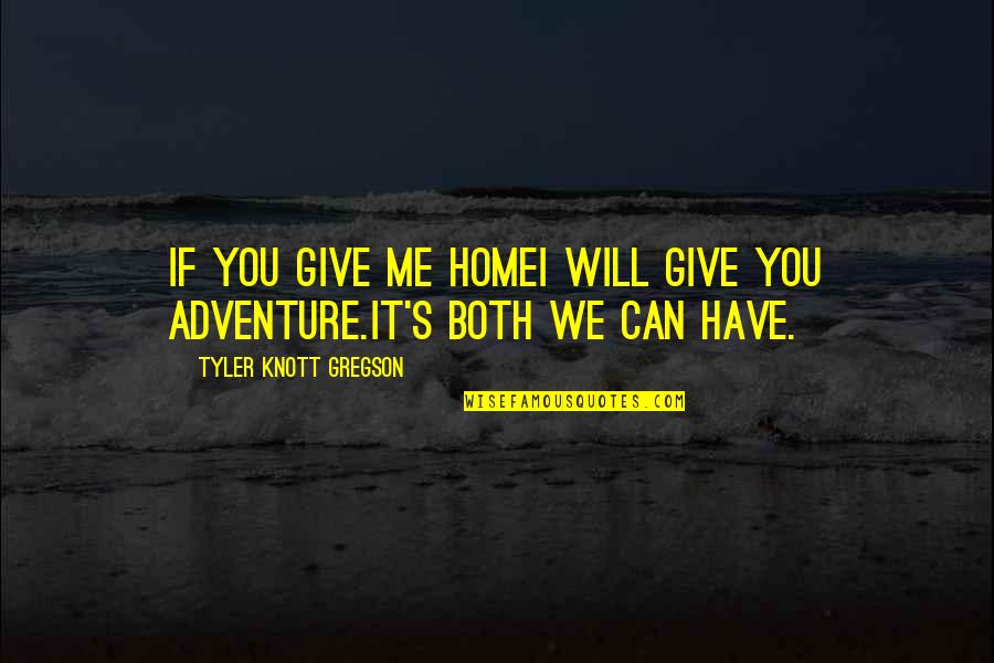 Gregson Quotes By Tyler Knott Gregson: If you give me homeI will give you Gregson Quotes By Tyler Knott Gregson: If you give me homeI will give you