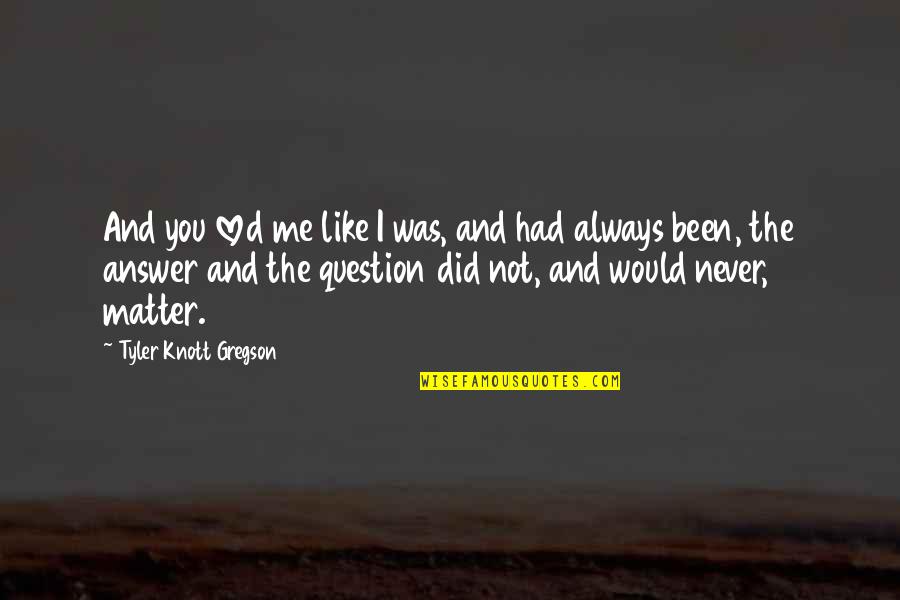 Gregson Quotes By Tyler Knott Gregson: And you loved me like I was, and Gregson Quotes By Tyler Knott Gregson: And you loved me like I was, and