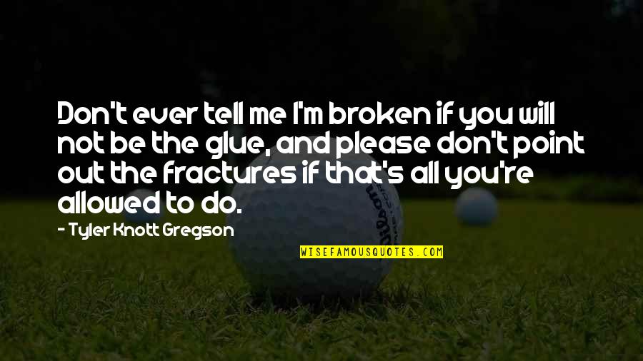 Gregson Quotes By Tyler Knott Gregson: Don't ever tell me I'm broken if you Gregson Quotes By Tyler Knott Gregson: Don't ever tell me I'm broken if you