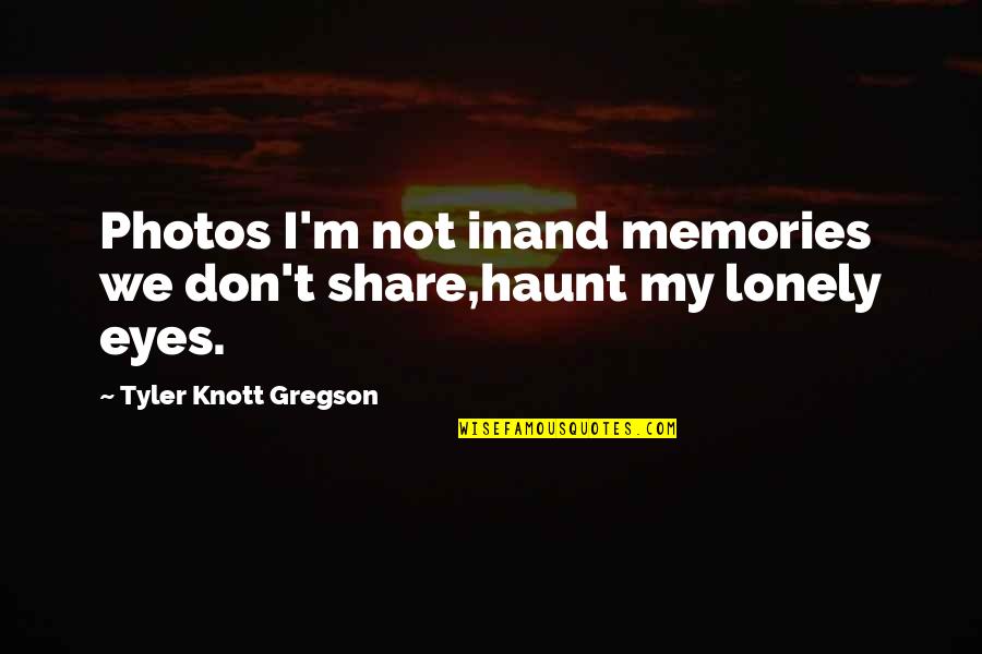 Gregson Quotes By Tyler Knott Gregson: Photos I'm not inand memories we don't share,haunt Gregson Quotes By Tyler Knott Gregson: Photos I'm not inand memories we don't share,haunt