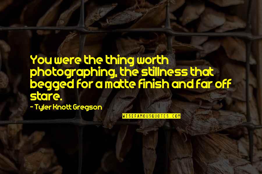 Gregson Quotes By Tyler Knott Gregson: You were the thing worth photographing, the stillness Gregson Quotes By Tyler Knott Gregson: You were the thing worth photographing, the stillness