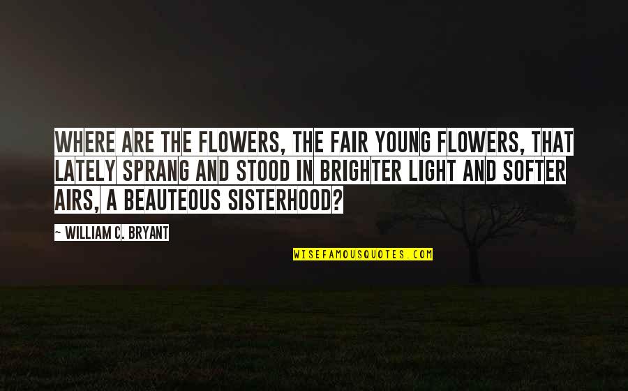 Gregus M T Quotes By William C. Bryant: Where are the flowers, the fair young flowers,