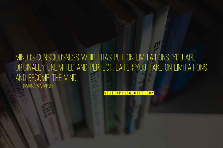 Grehan Printers Quotes By Ramana Maharshi: Mind is consciousness which has put on limitations. Grehan Printers Quotes By Ramana Maharshi: Mind is consciousness which has put on limitations.