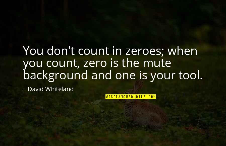 Greicy Cantante Quotes By David Whiteland: You don't count in zeroes; when you count, Greicy Cantante Quotes By David Whiteland: You don't count in zeroes; when you count,