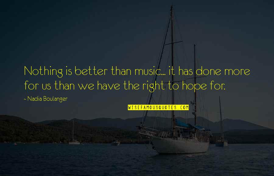 Greicy Cantante Quotes By Nadia Boulanger: Nothing is better than music... it has done Greicy Cantante Quotes By Nadia Boulanger: Nothing is better than music... it has done