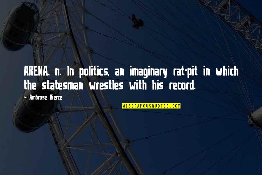 Greicy Dale Quotes By Ambrose Bierce: ARENA, n. In politics, an imaginary rat-pit in