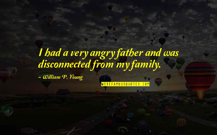 Greicy Dale Quotes By William P. Young: I had a very angry father and was