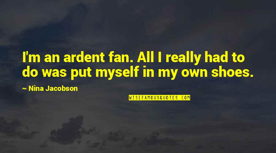 Greidanus Apiaries Quotes By Nina Jacobson: I'm an ardent fan. All I really had