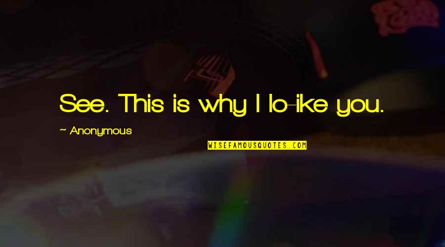 Greiere Quotes By Anonymous: See. This is why I lo-ike you. Greiere Quotes By Anonymous: See. This is why I lo-ike you.