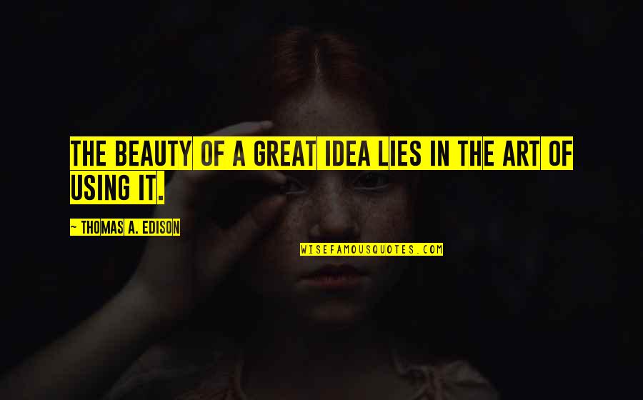 Greiere Quotes By Thomas A. Edison: The beauty of a great idea lies in Greiere Quotes By Thomas A. Edison: The beauty of a great idea lies in
