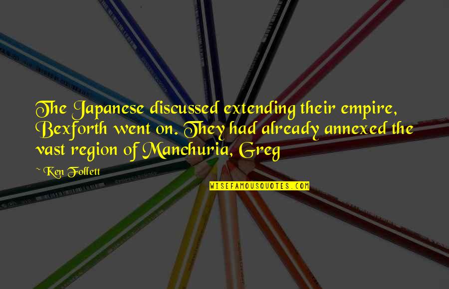 Greif Quotes By Ken Follett: The Japanese discussed extending their empire, Bexforth went Greif Quotes By Ken Follett: The Japanese discussed extending their empire, Bexforth went