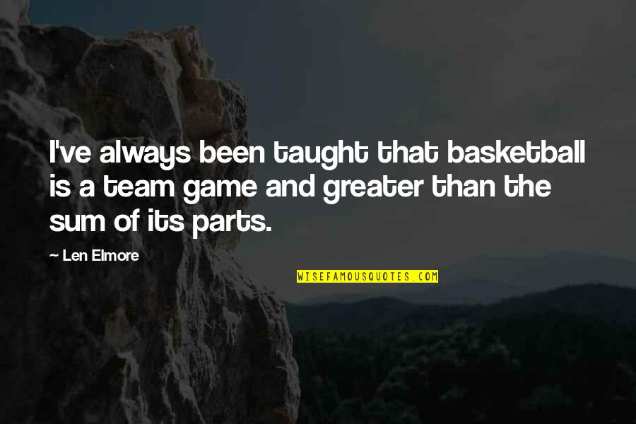 Greif Quotes By Len Elmore: I've always been taught that basketball is a Greif Quotes By Len Elmore: I've always been taught that basketball is a