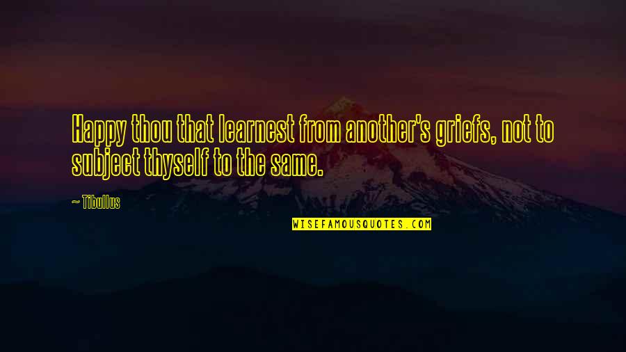Greifenstein Coat Quotes By Tibullus: Happy thou that learnest from another's griefs, not