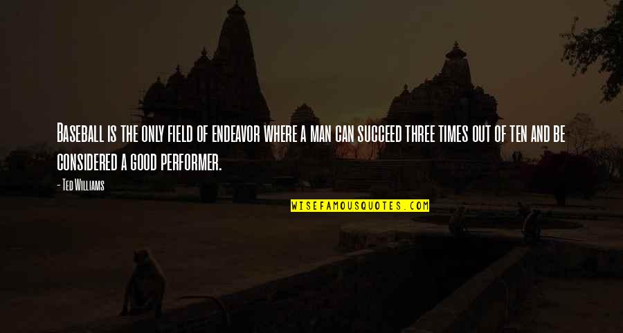 Greifinger Richard Quotes By Ted Williams: Baseball is the only field of endeavor where Greifinger Richard Quotes By Ted Williams: Baseball is the only field of endeavor where
