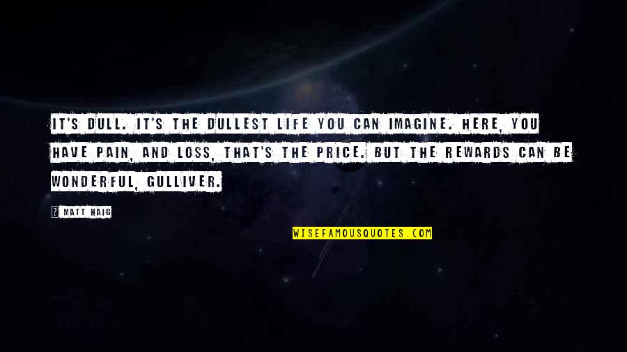 Greift An Quotes By Matt Haig: It's dull. It's the dullest life you can Greift An Quotes By Matt Haig: It's dull. It's the dullest life you can