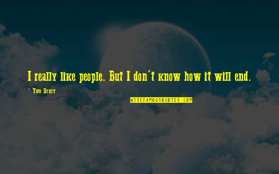 Greift Ein Quotes By Tom Drury: I really like people. But I don't know