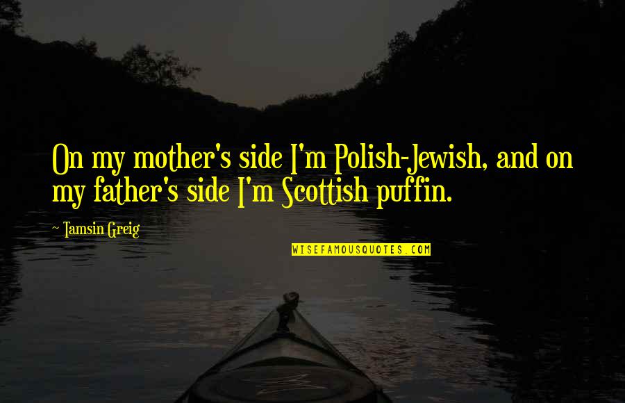 Greig Quotes By Tamsin Greig: On my mother's side I'm Polish-Jewish, and on