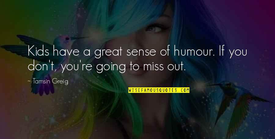 Greig Quotes By Tamsin Greig: Kids have a great sense of humour. If