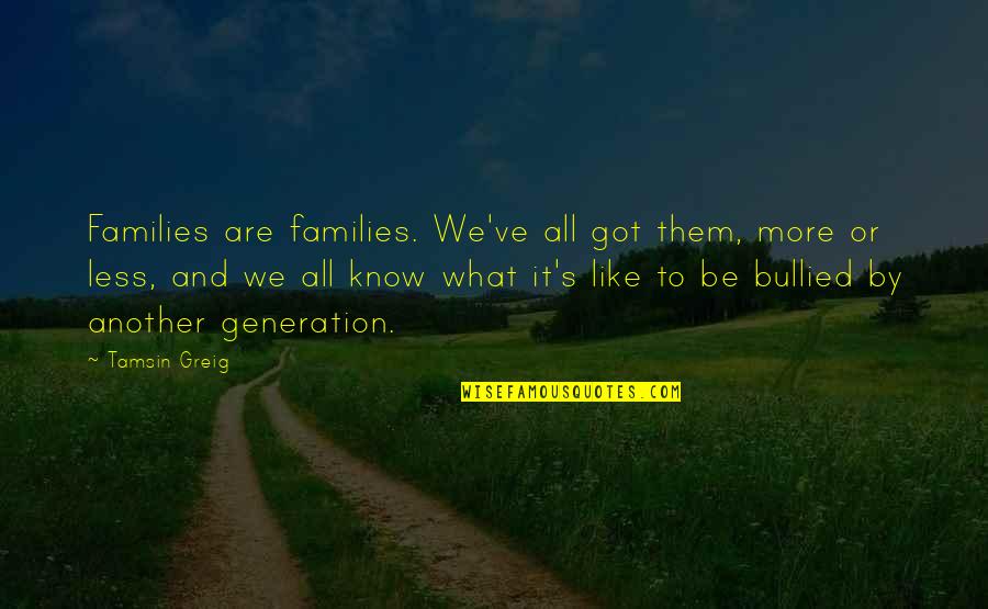 Greig Quotes By Tamsin Greig: Families are families. We've all got them, more
