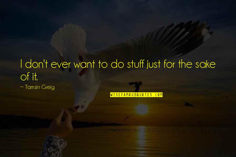 Greig Quotes By Tamsin Greig: I don't ever want to do stuff just