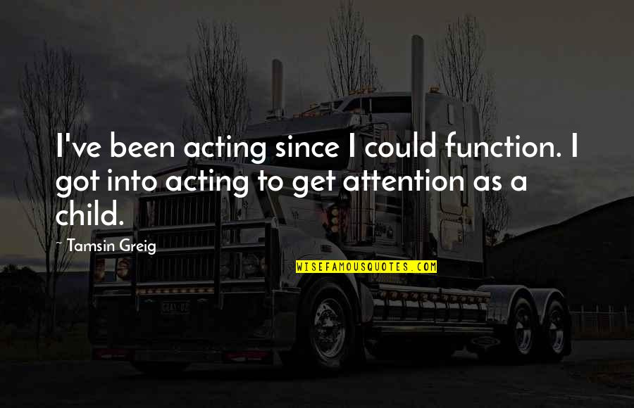 Greig Quotes By Tamsin Greig: I've been acting since I could function. I