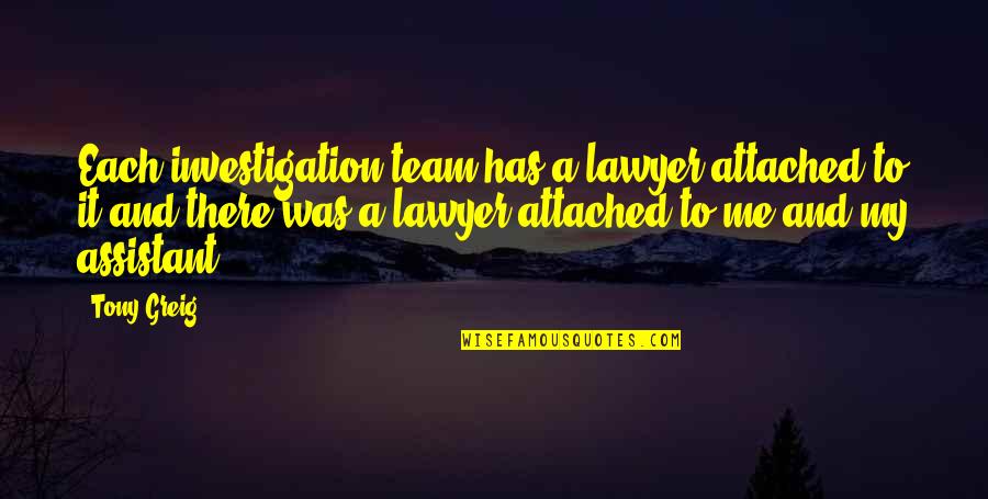 Greig Quotes By Tony Greig: Each investigation team has a lawyer attached to