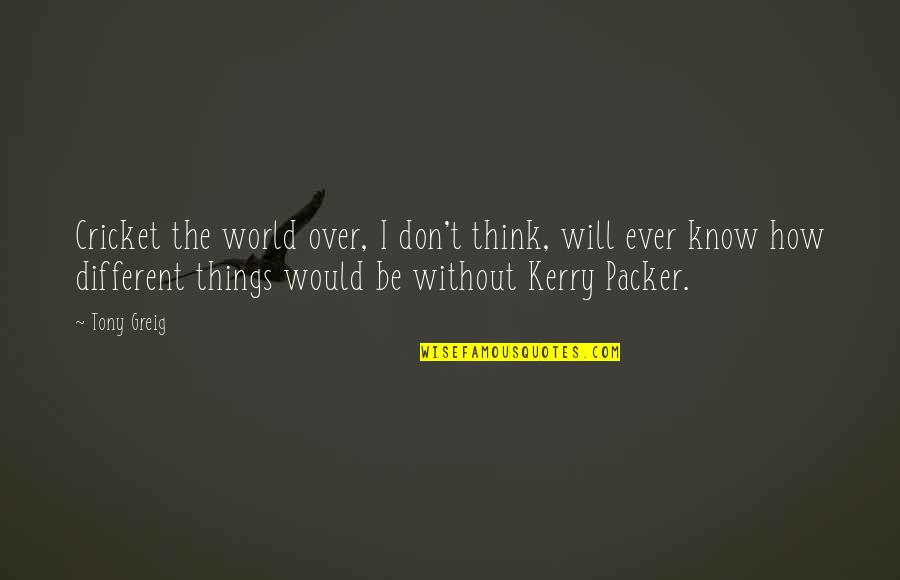 Greig Quotes By Tony Greig: Cricket the world over, I don't think, will