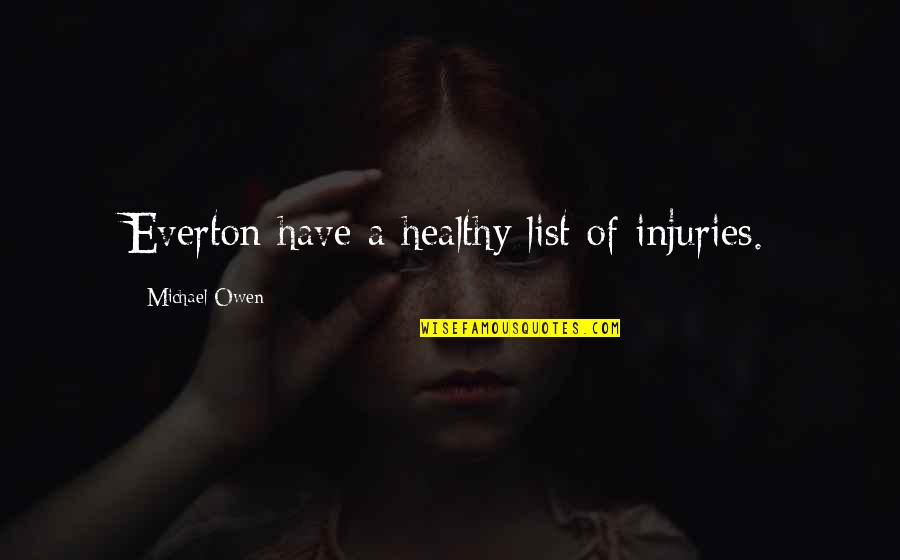 Greige Sherwin Williams Quotes By Michael Owen: Everton have a healthy list of injuries. Greige Sherwin Williams Quotes By Michael Owen: Everton have a healthy list of injuries.