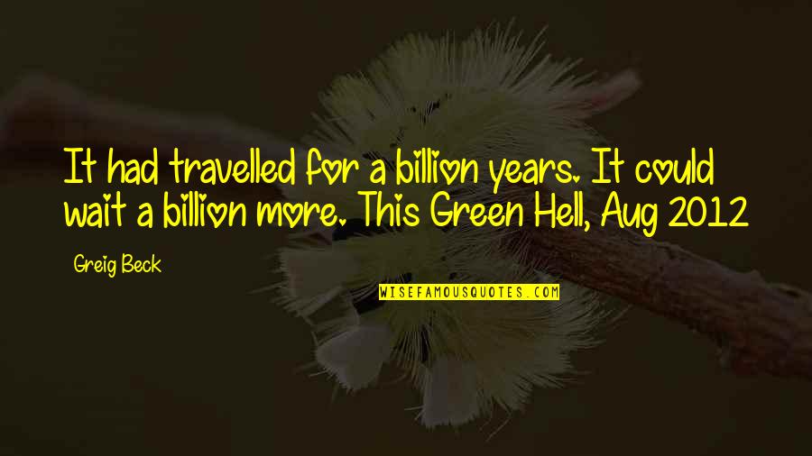 Greig's Quotes By Greig Beck: It had travelled for a billion years. It Greig's Quotes By Greig Beck: It had travelled for a billion years. It