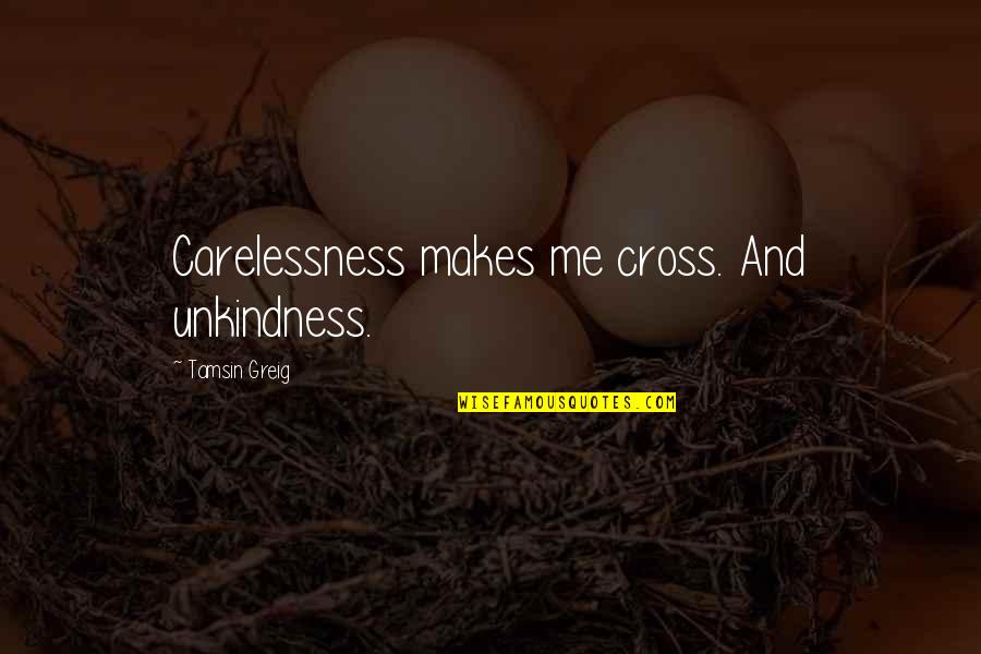 Greig's Quotes By Tamsin Greig: Carelessness makes me cross. And unkindness.