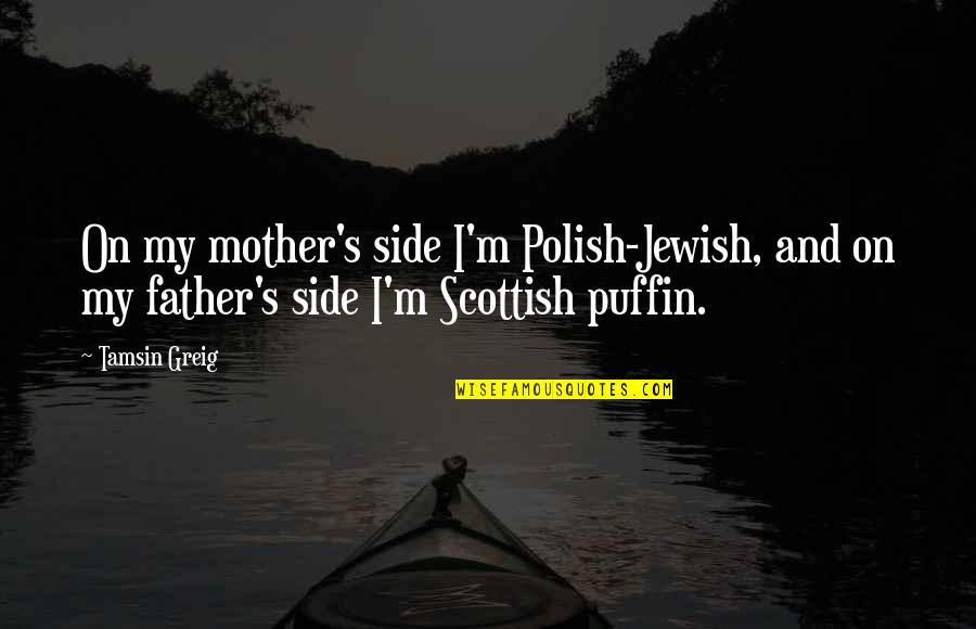 Greig's Quotes By Tamsin Greig: On my mother's side I'm Polish-Jewish, and on