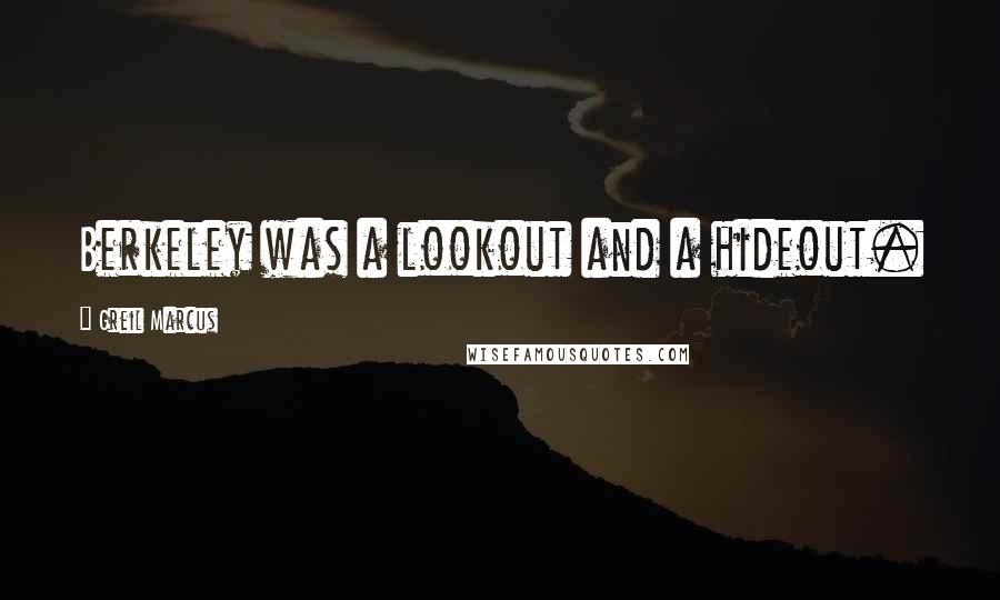 Greil Marcus quotes: Berkeley was a lookout and a hideout.