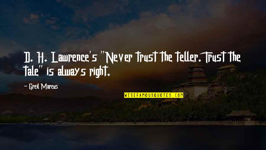 Greil Marcus Quotes By Greil Marcus: D. H. Lawrence's "Never trust the teller. Trust