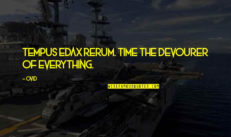 Greil Marcus Quotes By Ovid: Tempus edax rerum. Time the devourer of everything.