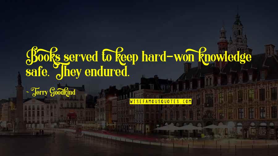 Greil Marcus Quotes By Terry Goodkind: Books served to keep hard-won knowledge safe. They Greil Marcus Quotes By Terry Goodkind: Books served to keep hard-won knowledge safe. They