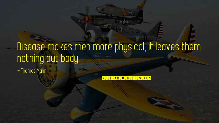 Greil Quotes By Thomas Mann: Disease makes men more physical, it leaves them