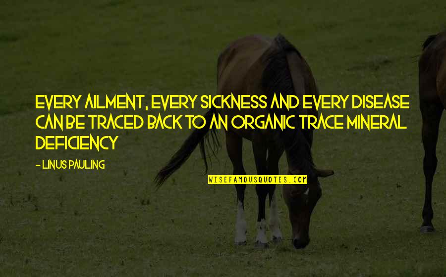 Greimann Quotes By Linus Pauling: Every ailment, every sickness and every disease can Greimann Quotes By Linus Pauling: Every ailment, every sickness and every disease can