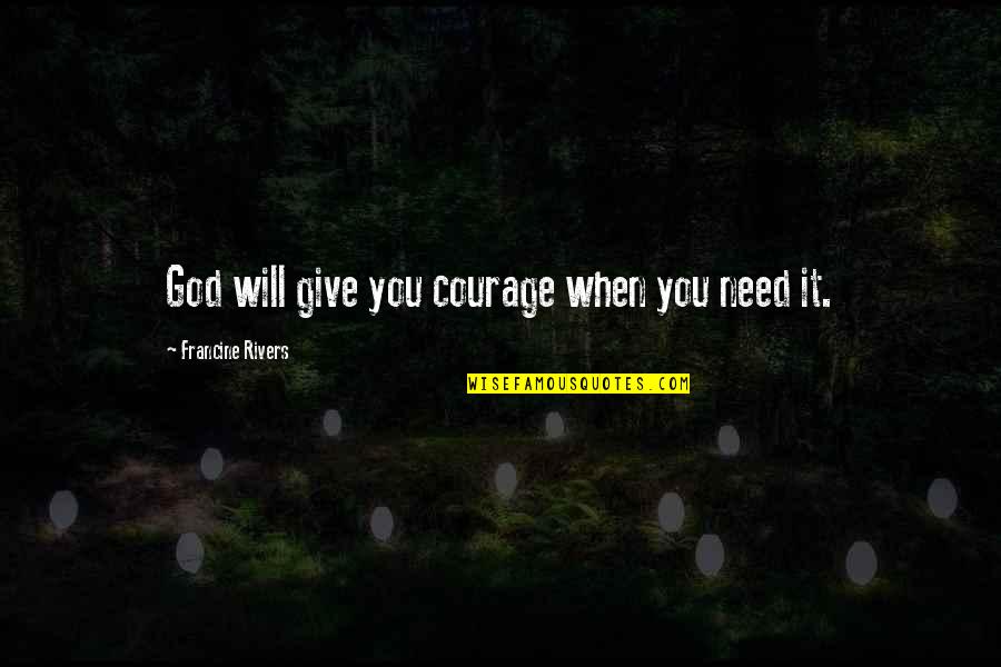 Greimas Courtes Quotes By Francine Rivers: God will give you courage when you need Greimas Courtes Quotes By Francine Rivers: God will give you courage when you need