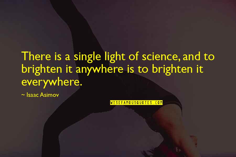 Greisers Quotes By Isaac Asimov: There is a single light of science, and Greisers Quotes By Isaac Asimov: There is a single light of science, and
