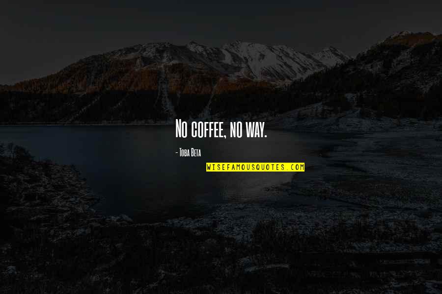 Greitai Paruosimas Quotes By Toba Beta: No coffee, no way.
