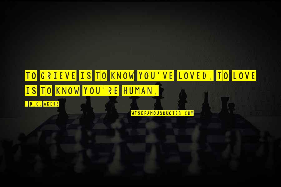 Greive Quotes By D.C. Akers: To grieve is to know you've loved. To