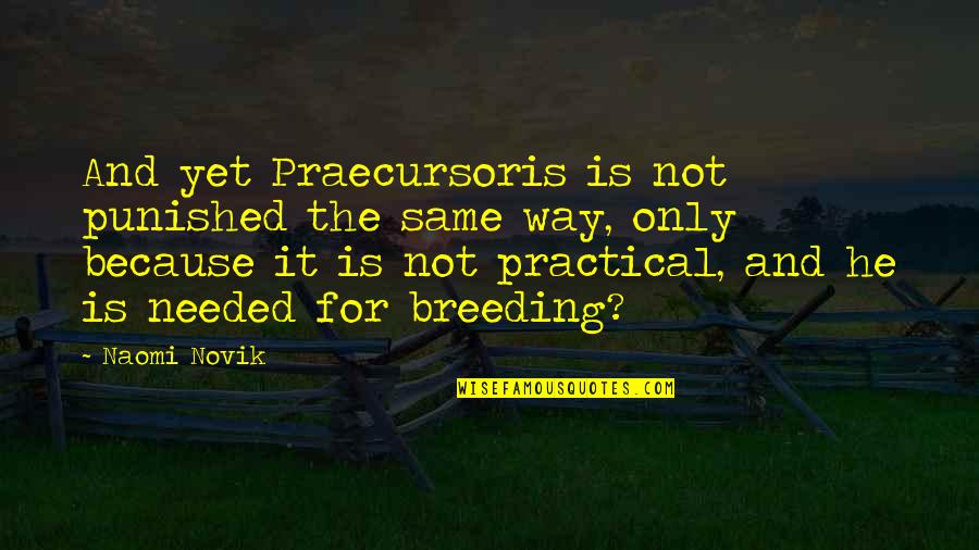 Grejas Quotes By Naomi Novik: And yet Praecursoris is not punished the same Grejas Quotes By Naomi Novik: And yet Praecursoris is not punished the same