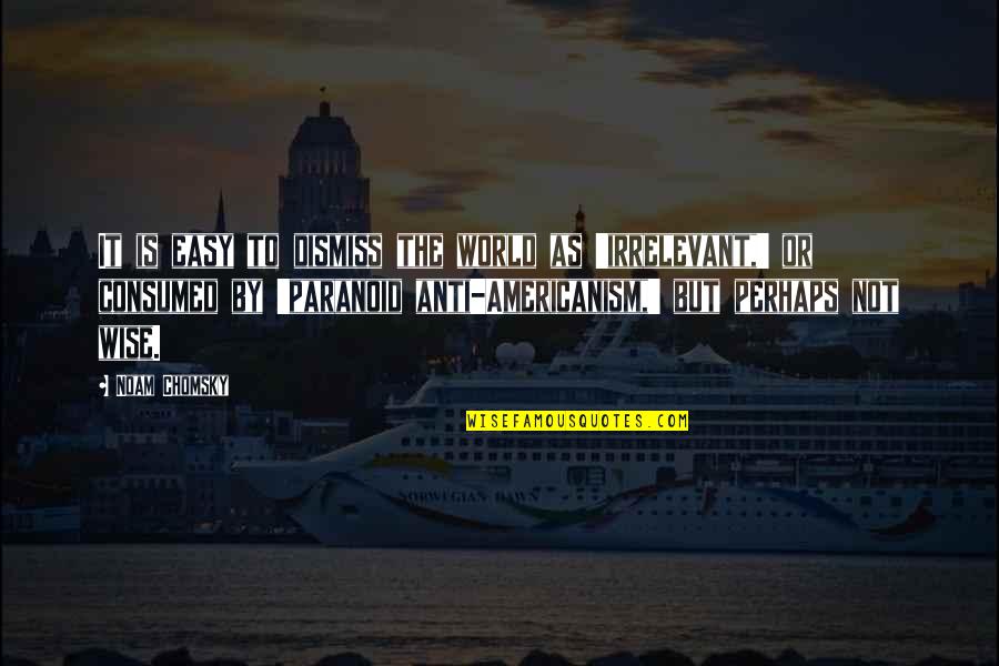 Grejas Quotes By Noam Chomsky: It is easy to dismiss the world as Grejas Quotes By Noam Chomsky: It is easy to dismiss the world as