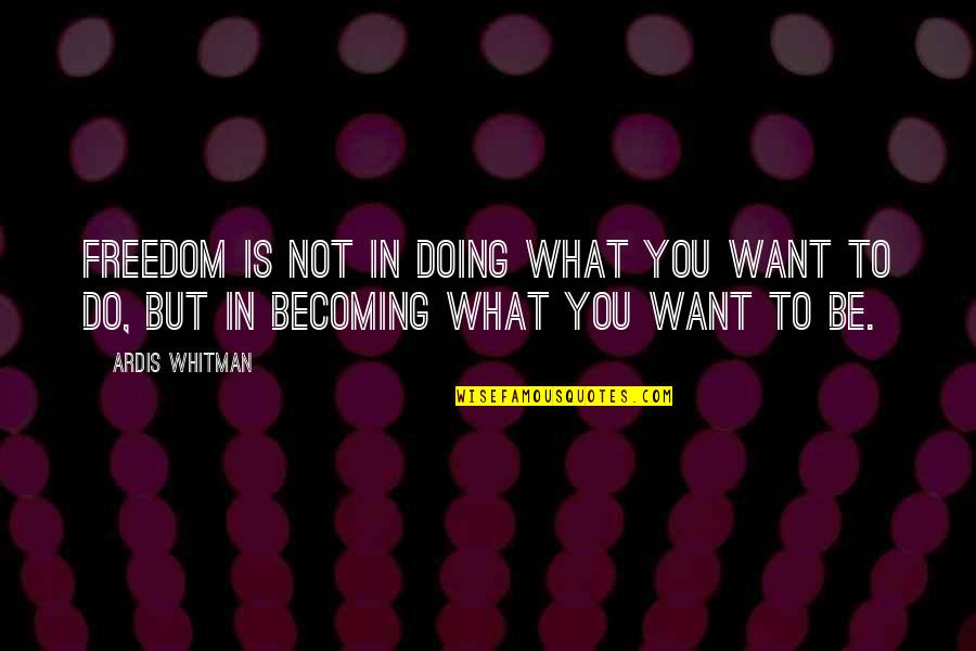 Grejed Sg Tl Quotes By Ardis Whitman: Freedom is not in doing what you want
