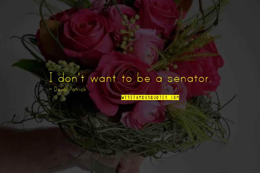 Grejed Sg Tl Quotes By Deval Patrick: I don't want to be a senator.