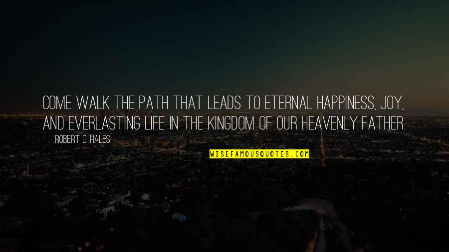 Greka Cafe Quotes By Robert D. Hales: Come walk the path that leads to eternal Greka Cafe Quotes By Robert D. Hales: Come walk the path that leads to eternal