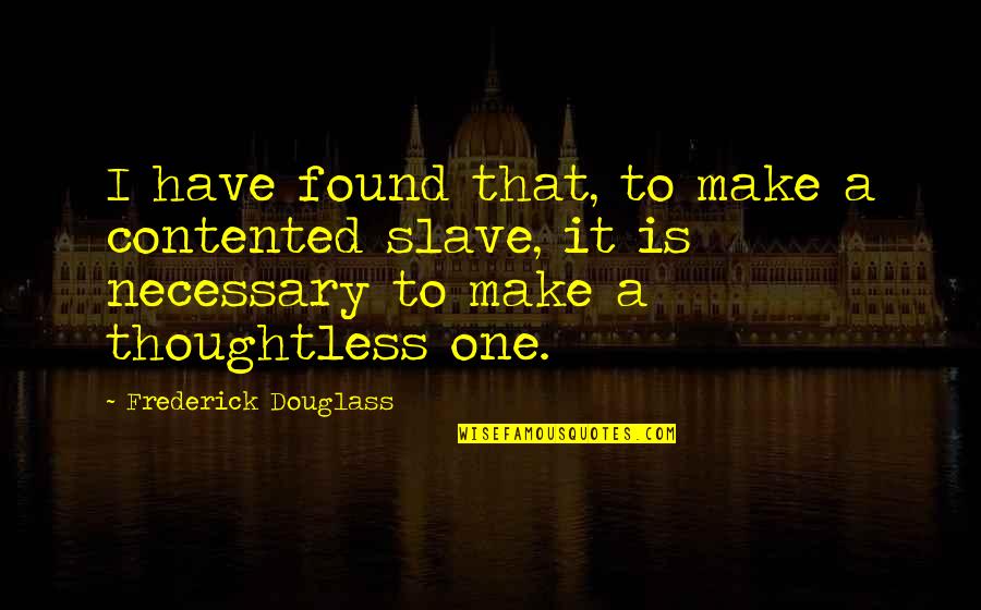 Greka Coffee Quotes By Frederick Douglass: I have found that, to make a contented Greka Coffee Quotes By Frederick Douglass: I have found that, to make a contented